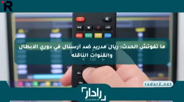 ما تفوتش الحدث: ريال مدريد ضد آرسنال في دوري الأبطال والقنوات الناقلة